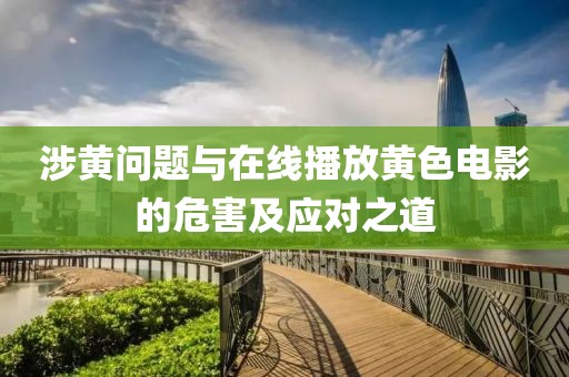 涉黃問題與在線播放黃色電影的危害及應(yīng)對之道