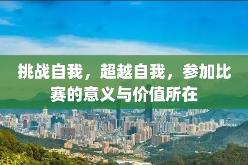 挑戰(zhàn)自我，超越自我，參加比賽的意義與價(jià)值所在