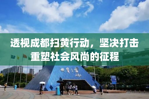 透視成都掃黃行動(dòng)，堅(jiān)決打擊重塑社會(huì)風(fēng)尚的征程