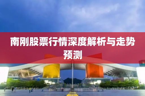 南剛股票行情深度解析與走勢(shì)預(yù)測(cè)