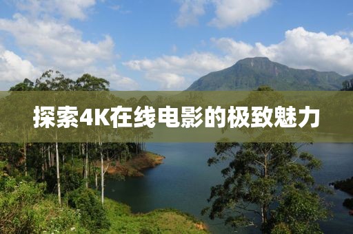 探索4K在線電影的極致魅力