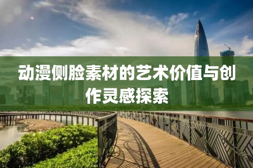 動漫側(cè)臉?biāo)夭牡乃囆g(shù)價值與創(chuàng)作靈感探索