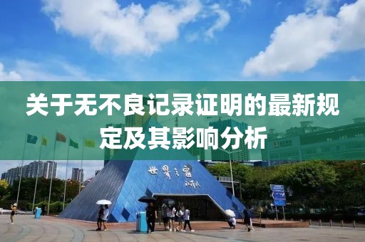 關(guān)于無(wú)不良記錄證明的最新規(guī)定及其影響分析