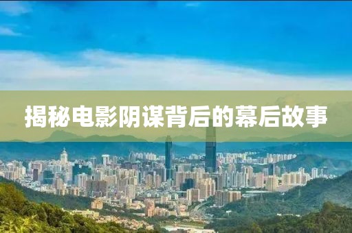 揭秘電影陰謀背后的幕后故事