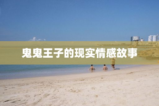 鬼鬼王子的現(xiàn)實情感故事
