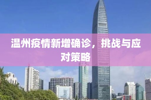 溫州疫情新增確診，挑戰(zhàn)與應(yīng)對策略