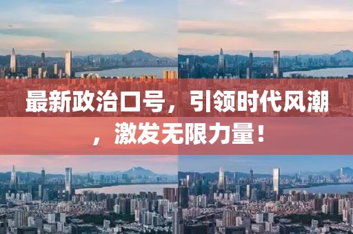 最新政治口號，引領(lǐng)時代風(fēng)潮，激發(fā)無限力量！