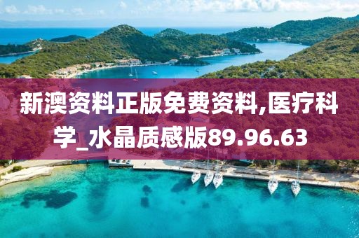 新澳資料正版免費(fèi)資料,醫(yī)療科學(xué)_水晶質(zhì)感版89.96.63
