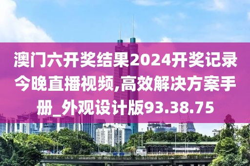 澳門六開獎結(jié)果2024開獎記錄今晚直播視頻,高效解決方案手冊_外觀設(shè)計版93.38.75