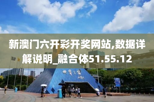 新澳門六開彩開獎(jiǎng)網(wǎng)站,數(shù)據(jù)詳解說明_融合體51.55.12