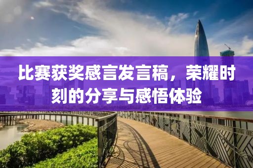 比賽獲獎感言發(fā)言稿，榮耀時刻的分享與感悟體驗