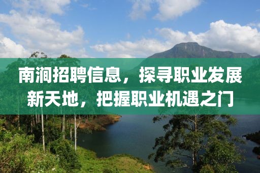 南澗招聘信息，探尋職業(yè)發(fā)展新天地，把握職業(yè)機(jī)遇之門