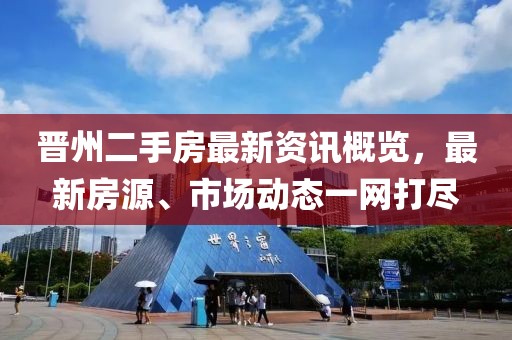 晉州二手房最新資訊概覽，最新房源、市場動態(tài)一網(wǎng)打盡