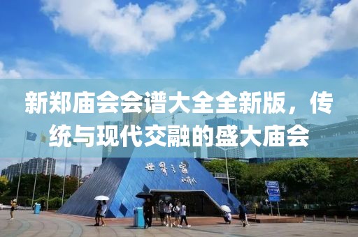 新鄭廟會會譜大全全新版，傳統(tǒng)與現(xiàn)代交融的盛大廟會