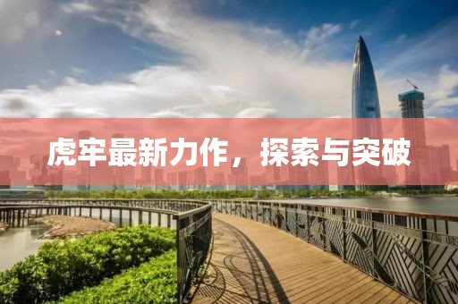 虎牢最新力作，探索與突破