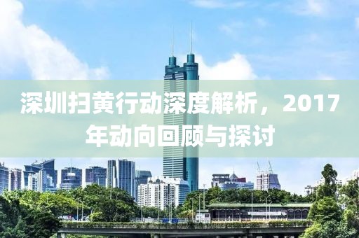 深圳掃黃行動(dòng)深度解析，2017年動(dòng)向回顧與探討