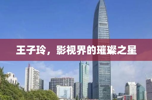 王子玲，影視界的璀璨之星