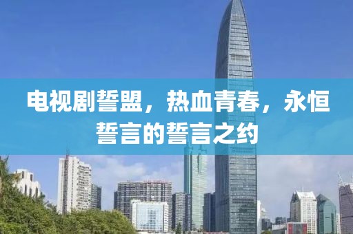 電視劇誓盟，熱血青春，永恒誓言的誓言之約