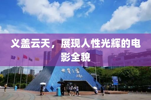 義蓋云天，展現(xiàn)人性光輝的電影全貌