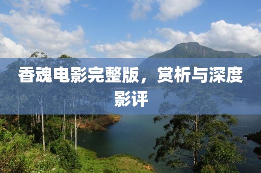 香魂電影完整版，賞析與深度影評