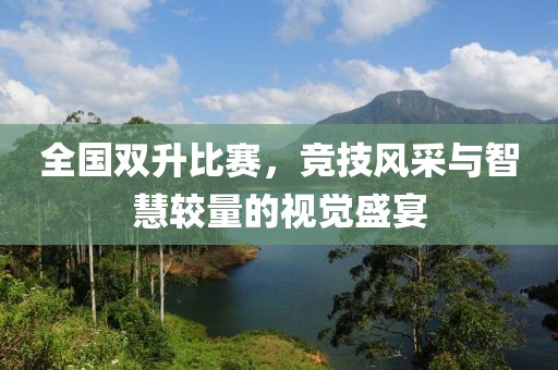 全國(guó)雙升比賽，競(jìng)技風(fēng)采與智慧較量的視覺(jué)盛宴
