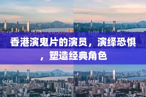 香港演鬼片的演員，演繹恐懼，塑造經(jīng)典角色
