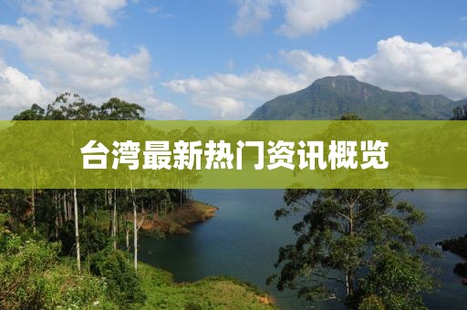 臺灣最新熱門資訊概覽