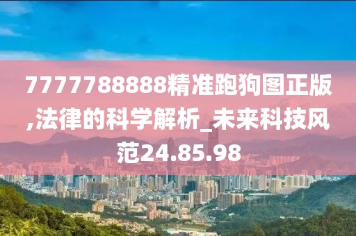 7777788888精準(zhǔn)跑狗圖正版,法律的科學(xué)解析_未來(lái)科技風(fēng)范24.85.98