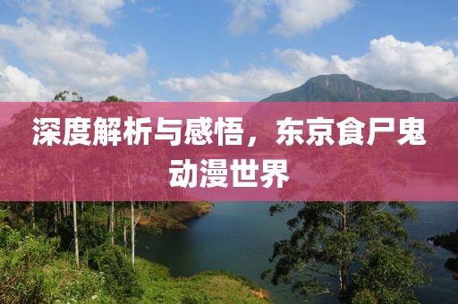 深度解析與感悟，東京食尸鬼動(dòng)漫世界