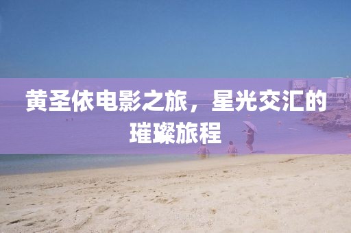 黃圣依電影之旅，星光交匯的璀璨旅程