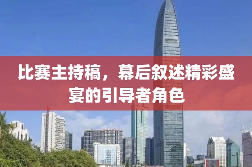 比賽主持稿，幕后敘述精彩盛宴的引導者角色