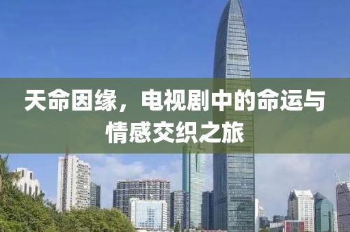 天命因緣，電視劇中的命運(yùn)與情感交織之旅
