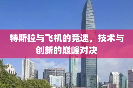 特斯拉與飛機(jī)的競速，技術(shù)與創(chuàng)新的巔峰對決