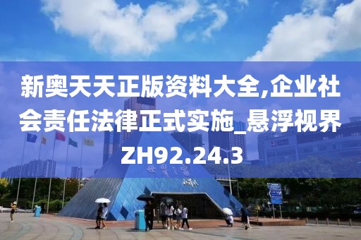 新奧天天正版資料大全,企業(yè)社會責任法律正式實施_懸浮視界ZH92.24.3