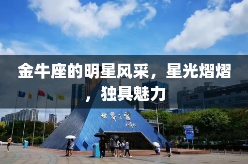 金牛座的明星風(fēng)采，星光熠熠，獨(dú)具魅力