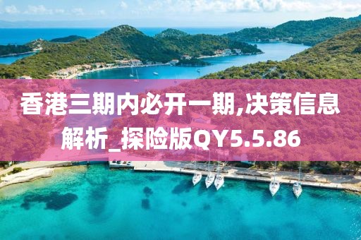香港三期內(nèi)必開(kāi)一期,決策信息解析_探險(xiǎn)版QY5.5.86