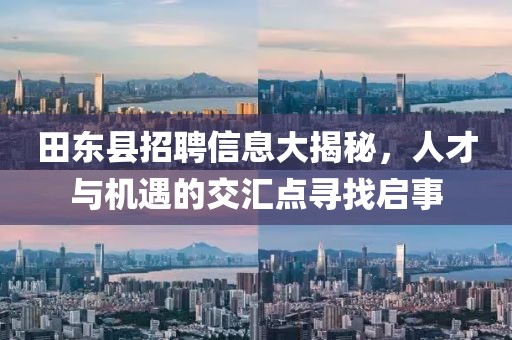 田東縣招聘信息大揭秘，人才與機(jī)遇的交匯點(diǎn)尋找啟事