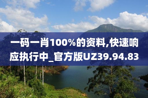一碼一肖100%的資料,快速響應執(zhí)行中_官方版UZ39.94.83