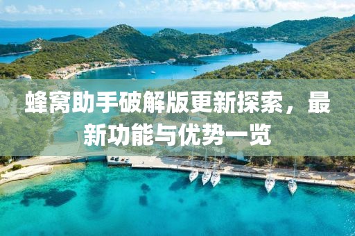 蜂窩助手破解版更新探索，最新功能與優(yōu)勢一覽