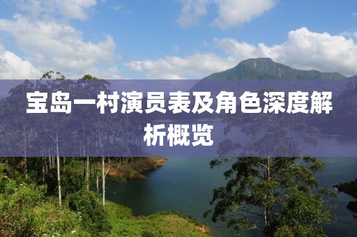 寶島一村演員表及角色深度解析概覽