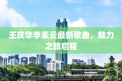 王慶華李素云最新歌曲，魅力之旅啟程