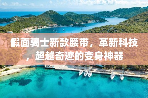 假面騎士新款腰帶，革新科技，超越奇跡的變身神器