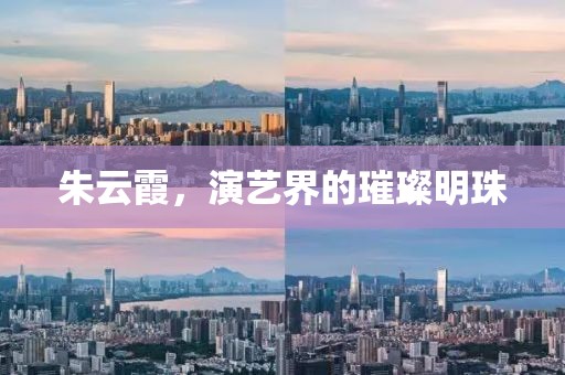 朱云霞，演藝界的璀璨明珠