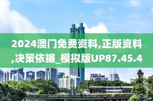 2024澳門免費(fèi)資料,正版資料,決策依據(jù)_模擬版UP87.45.40