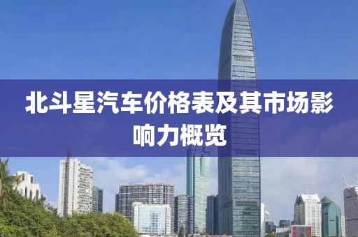北斗星汽車價(jià)格表及其市場(chǎng)影響力概覽