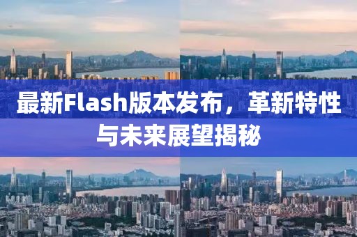 最新Flash版本發(fā)布，革新特性與未來(lái)展望揭秘