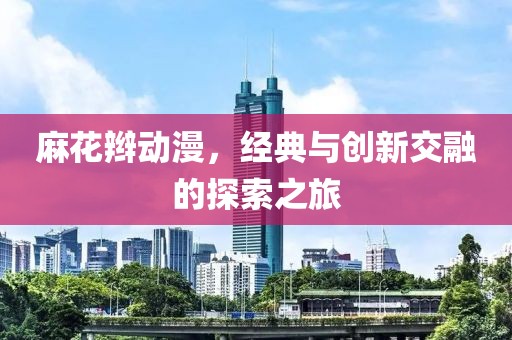 麻花辮動(dòng)漫，經(jīng)典與創(chuàng)新交融的探索之旅