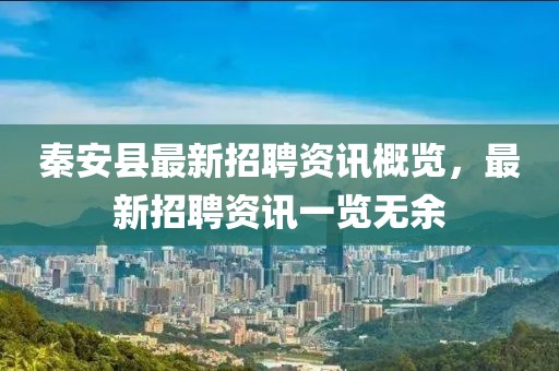 秦安縣最新招聘資訊概覽，最新招聘資訊一覽無(wú)余