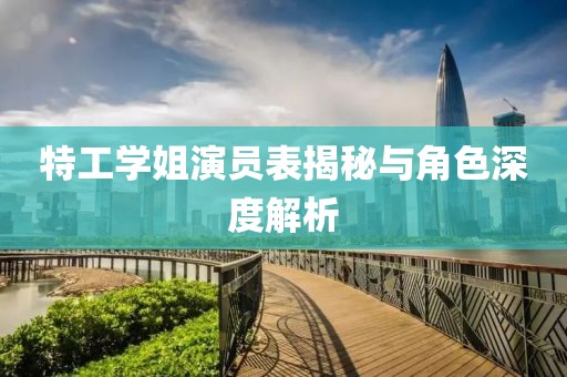 特工學(xué)姐演員表揭秘與角色深度解析