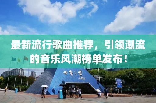 最新流行歌曲推薦，引領(lǐng)潮流的音樂(lè)風(fēng)潮榜單發(fā)布！